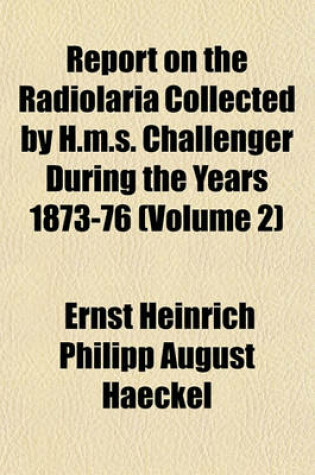 Cover of Report on the Radiolaria Collected by H.M.S. Challenger During the Years 1873-76 (Volume 2)