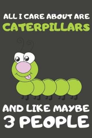 Cover of All I Care About Are Caterpillars And Like Maybe 3 People