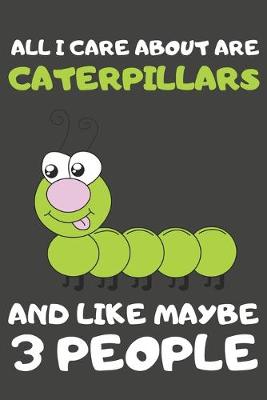 Cover of All I Care About Are Caterpillars And Like Maybe 3 People