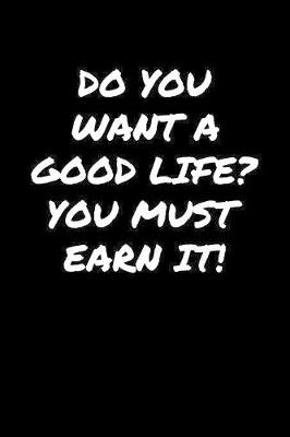 Book cover for Do You Want A Good Life You Must Earn It