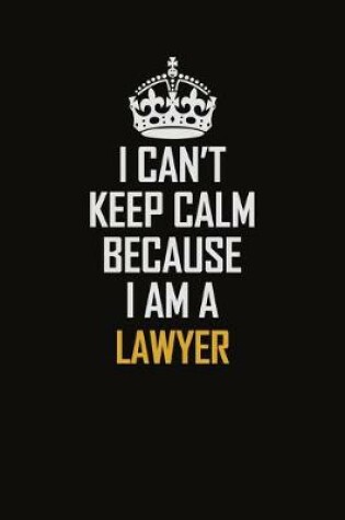 Cover of I Can't Keep Calm Because I Am A Lawyer