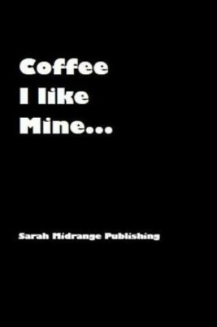 Cover of Coffee I Like Mine...