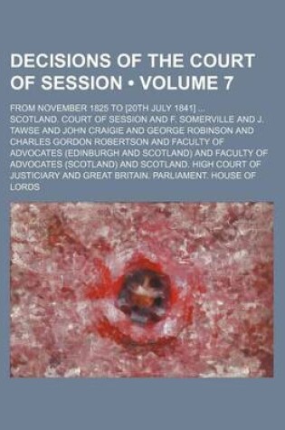 Cover of Decisions of the Court of Session (Volume 7); From November 1825 to [20th July 1841]