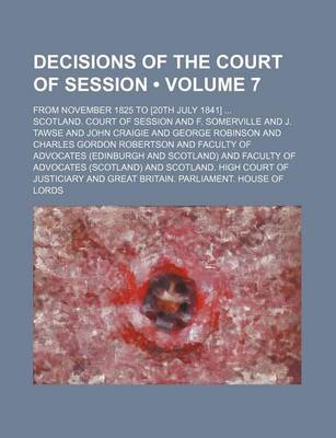 Book cover for Decisions of the Court of Session (Volume 7); From November 1825 to [20th July 1841]