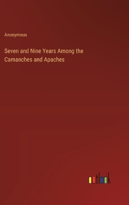 Book cover for Seven and Nine Years Among the Camanches and Apaches