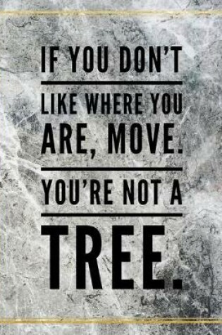 Cover of If you don't like where you are, move. You're not a tree.
