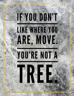 Book cover for If you don't like where you are, move. You're not a tree.