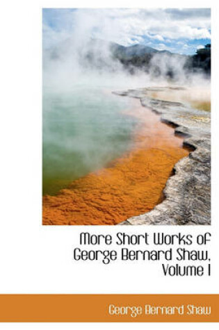 Cover of More Short Works of George Bernard Shaw, Volume I