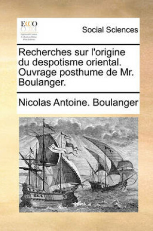 Cover of Recherches Sur L'Origine Du Despotisme Oriental. Ouvrage Posthume de Mr. Boulanger.