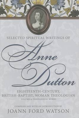 Cover of Anne Dutton, Vol 4: Eighteenth-Century, British-Baptist, Woman Theologian : Theological Works (H722/