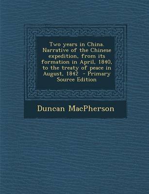 Book cover for Two Years in China. Narrative of the Chinese Expedition, from Its Formation in April, 1840, to the Treaty of Peace in August, 1842 - Primary Source Edition