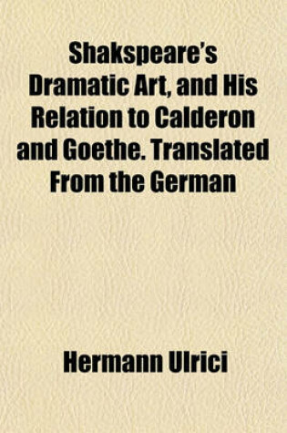 Cover of Shakspeare's Dramatic Art, and His Relation to Calderon and Goethe. Translated from the German