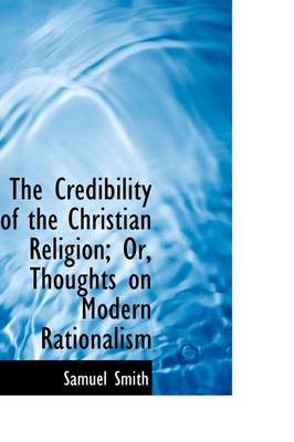 Book cover for The Credibility of the Christian Religion; Or, Thoughts on Modern Rationalism