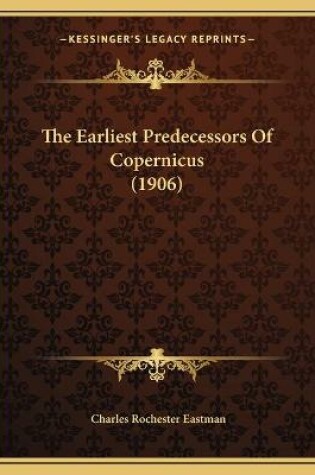 Cover of The Earliest Predecessors Of Copernicus (1906)