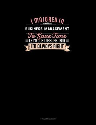 Cover of I Majored In Business Management To Save Time Let's Just Assume That I'm Always Right