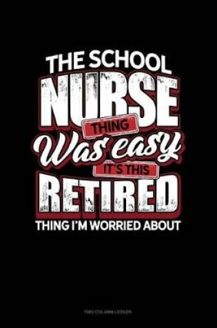 Cover of The School Nurse Thing Was Easy It's This Retired Thing I'm Worried about