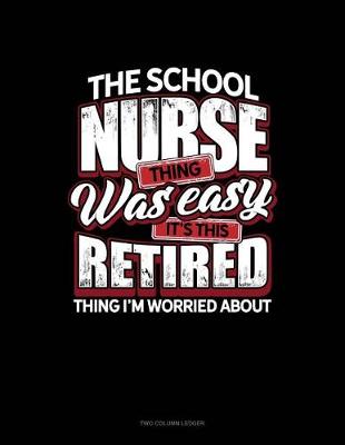 Cover of The School Nurse Thing Was Easy It's This Retired Thing I'm Worried about