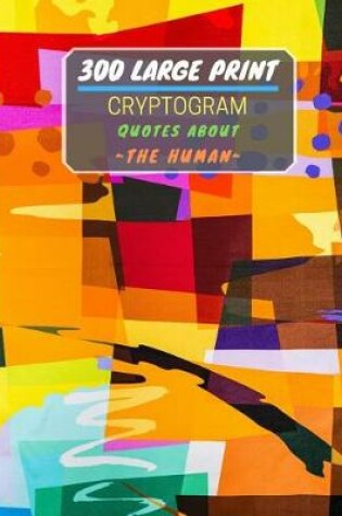 Cover of 300 Large Print Cryptogram Quotes About The Human