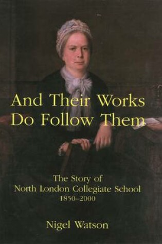 Cover of And Their Works Do Follow Them: The Story of North London Collegiate School