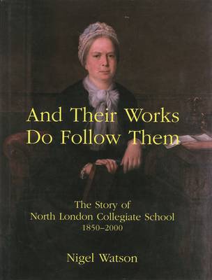 Book cover for And Their Works Do Follow Them: The Story of North London Collegiate School