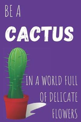 Book cover for Be A Cactus In A World Full Of Delicate Flowers