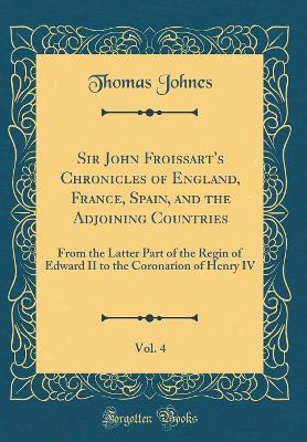 Book cover for Sir John Froissart's Chronicles of England, France, Spain, and the Adjoining Countries, Vol. 4