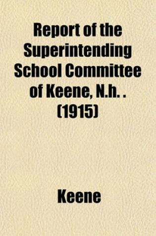 Cover of Report of the Superintending School Committee of Keene, N.H. . (1915)