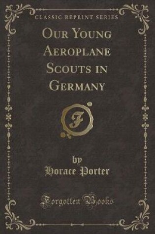 Cover of Our Young Aeroplane Scouts in Germany (Classic Reprint)