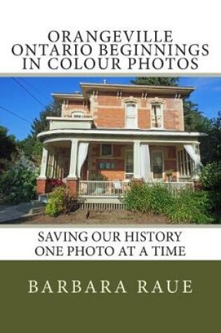 Cover of Orangeville Ontario Beginnings in Colour Photos