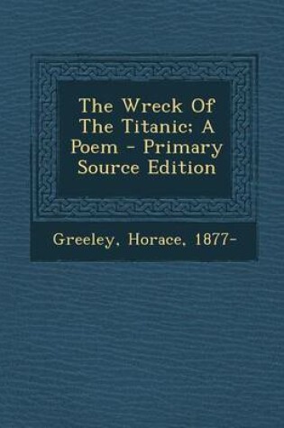 Cover of The Wreck of the Titanic; A Poem - Primary Source Edition