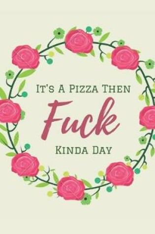 Cover of It's a Pizza Then Fuck Kinda Day