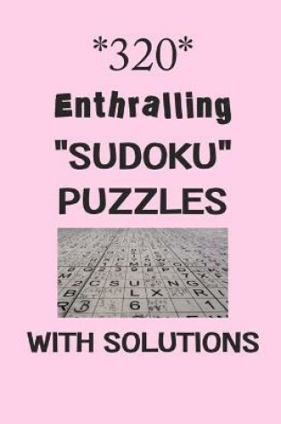 Cover of 320 Enthralling "Sudoku" puzzles with Solutions