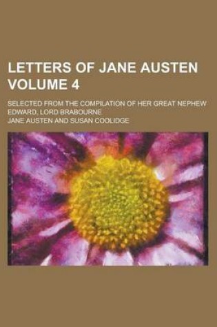 Cover of Letters of Jane Austen; Selected from the Compilation of Her Great Nephew Edward, Lord Brabourne Volume 4