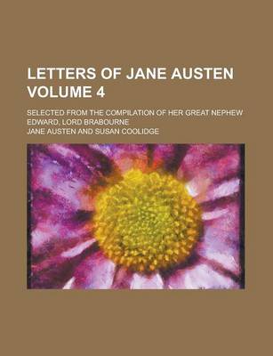 Book cover for Letters of Jane Austen; Selected from the Compilation of Her Great Nephew Edward, Lord Brabourne Volume 4