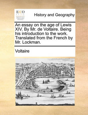 Book cover for An Essay on the Age of Lewis XIV. by Mr. de Voltaire. Being His Introduction to the Work. Translated from the French by Mr. Lockman.