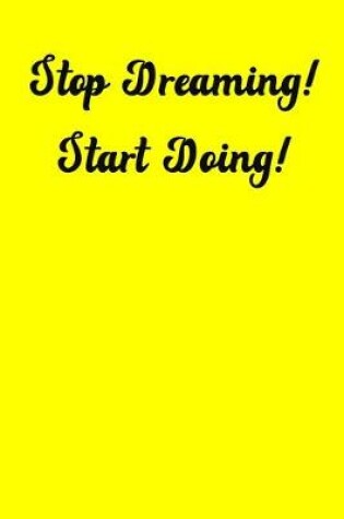 Cover of Stop Dreaming! Start Doing!