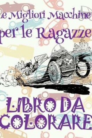 Cover of &#9996; Le Migliori Macchine per le Ragazze &#9998; Libro da Colorare Di Auto &#9998; Album da Colorare In Età Prescolare &#9997; Album da Colorare per I Bambini In Età Prescolare