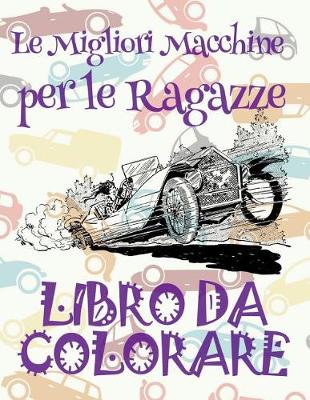 Cover of &#9996; Le Migliori Macchine per le Ragazze &#9998; Libro da Colorare Di Auto &#9998; Album da Colorare In Età Prescolare &#9997; Album da Colorare per I Bambini In Età Prescolare