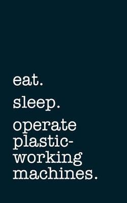 Book cover for eat. sleep. operate plastic-working machines. - Lined Notebook