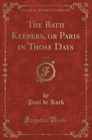Cover of The Bath Keepers, or Paris in Those Days, Vol. 1 (Classic Reprint)