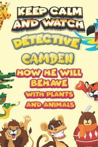 Cover of keep calm and watch detective Camden how he will behave with plant and animals