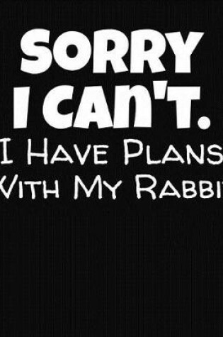 Cover of Sorry I Can't I Have Plans With My Rabbit