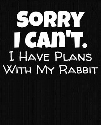 Book cover for Sorry I Can't I Have Plans With My Rabbit