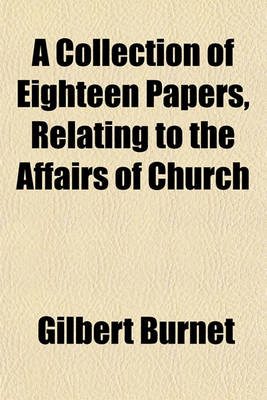 Book cover for A Collection of Eighteen Papers, Relating to the Affairs of Church