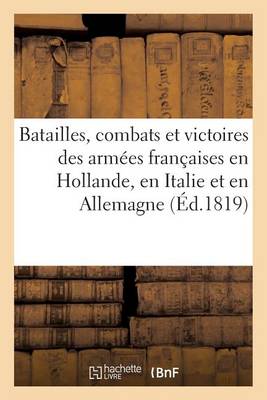 Book cover for Batailles, Combats Et Victoires Des Armees Francaises En Hollande, En Italie Et En Allemagne