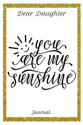 Book cover for Dear Daughter Journal You Are My Sunshine