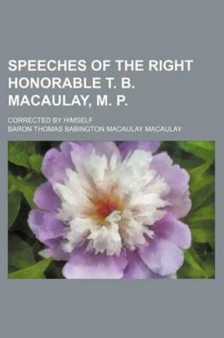 Cover of Speeches of the Right Honorable T. B. Macaulay, M. P.; Corrected by Himself