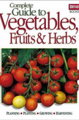 Cover of Complete Guide to Vegetables, Fruits and Herbs