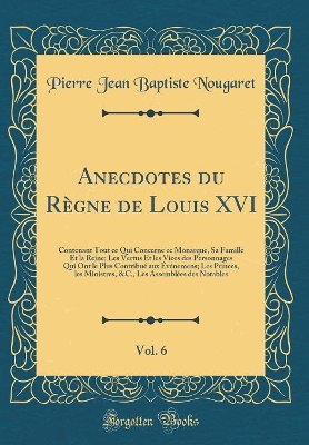 Book cover for Anecdotes Du Règne de Louis XVI, Vol. 6