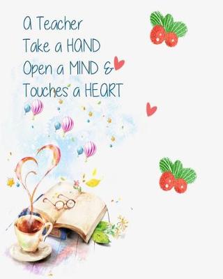 Cover of A Teacher take a HAND Open A MIND & Touches a HEART ( teacher planner)